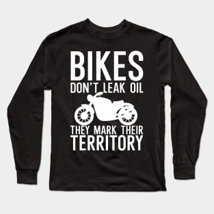 Bikes dont leak oil they mark their Long Sleeve T-Shirt